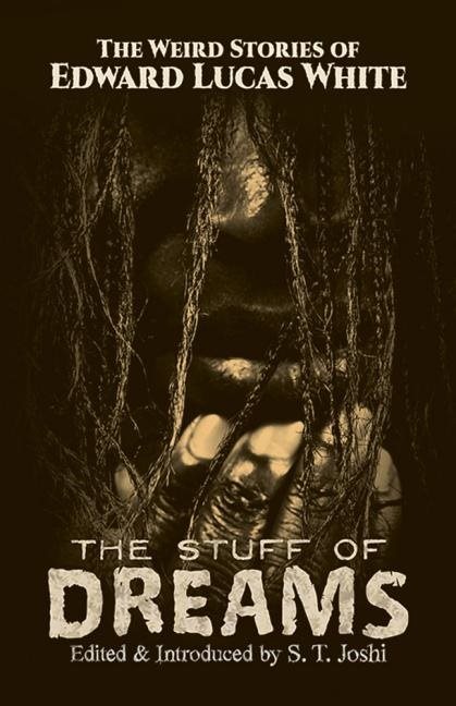 Stuff of dreams - the weird stories of edward lucas white