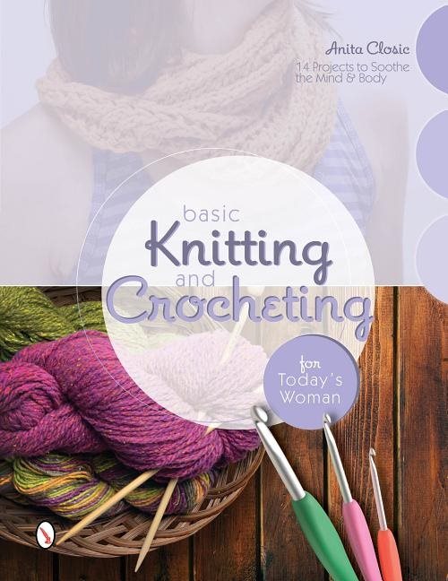 Basic knitting & crocheting for todays woman - 14 projects to soothe the mi