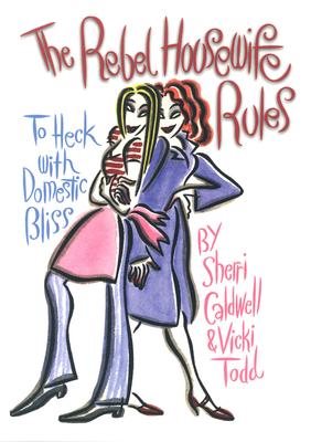The Rebel Housewife Rules: To Heck with Domestic Bliss