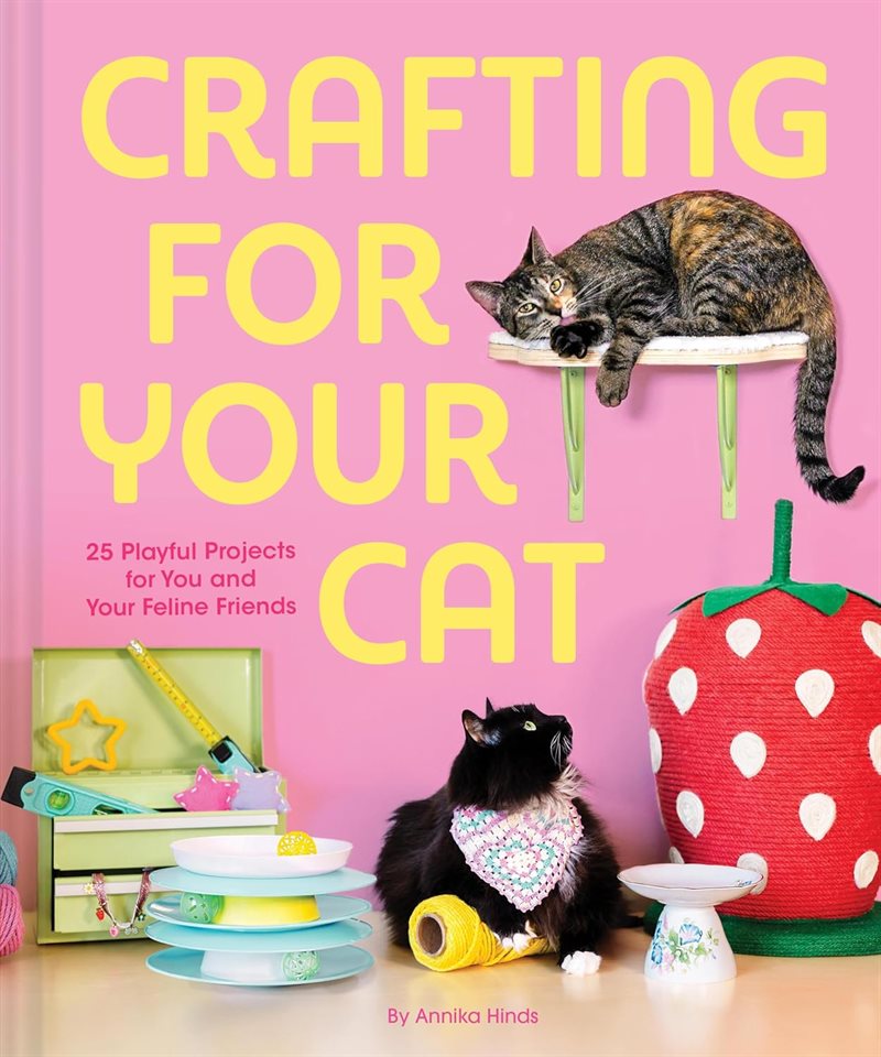 Crafting for Your Cat 25 Playful Projects for You and Your Feline Friends