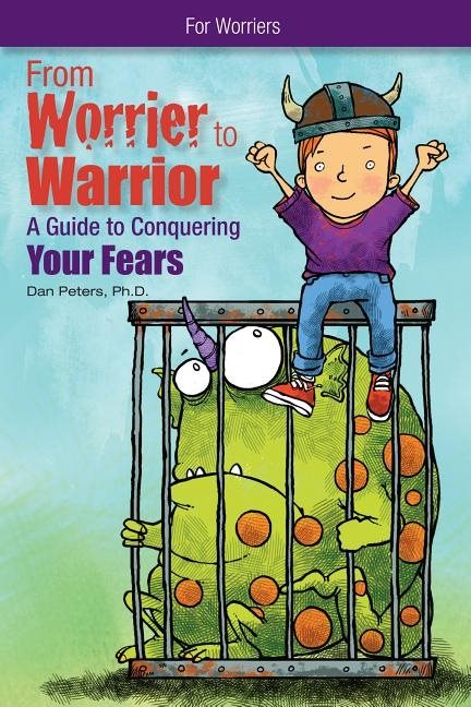 From Worrier To Warrior : A Guide to Conquering Your Fears