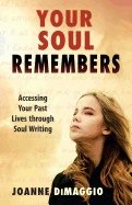 Your Soul Remembers : Accessing Your Past Lives through Soul Writing