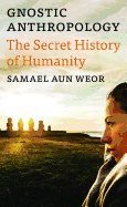Gnostic Anthropology : The Secret History of Humanity