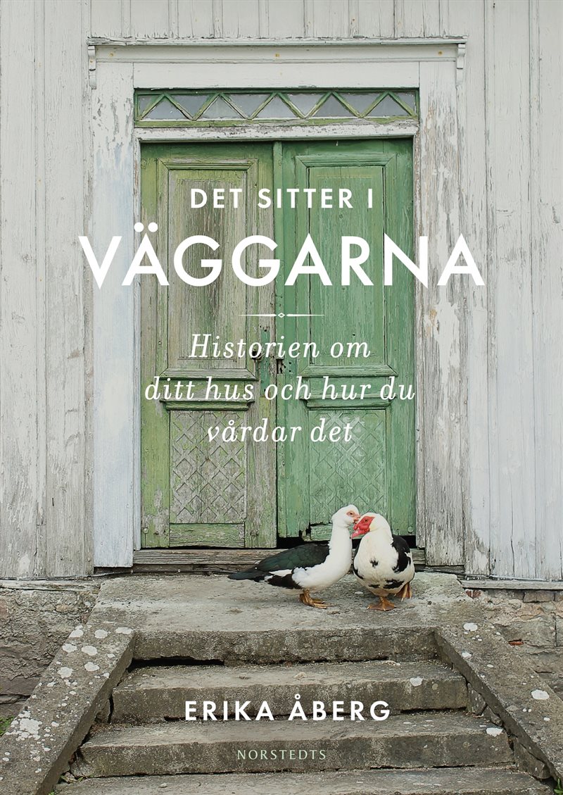 Det sitter i väggarna : Historien om ditt hus och hur du vårdar det