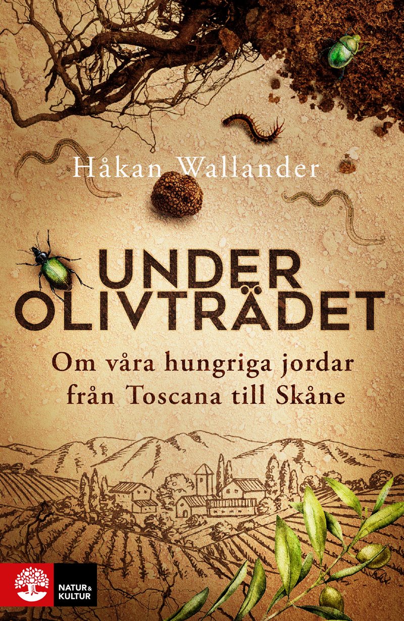 Under olivträdet : Om våra hungriga jordar från Toscana till Skåne