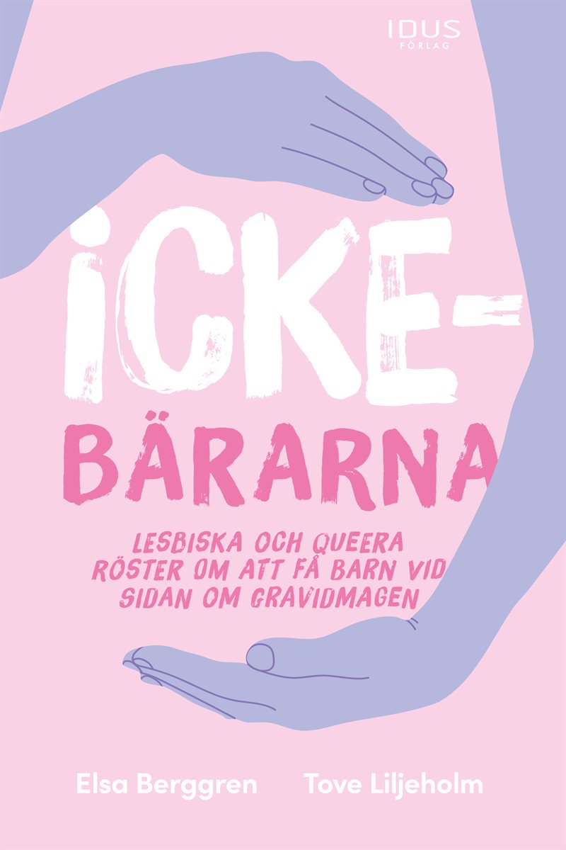 Ickebärarna : lesbiska och queera röster om att få barn vid sidan om gravid
