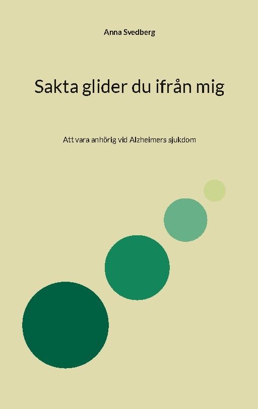 Sakta glider du ifrån mig : att vara anhörig vid Alzheimers sjukdom