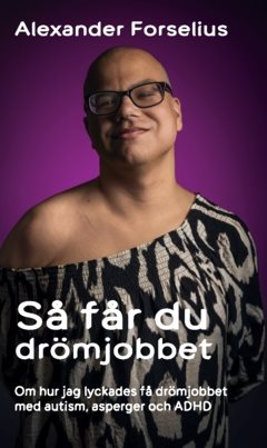 Så får du drömjobbet : Om hur jag lyckades få drömjobbet med autism, asperger och ADHD