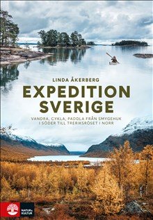 Expedition Sverige : vandra, cykla, paddla från Smygehuk i söder till Treriksröset i norr