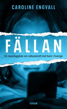 Fällan : En reportagebok om nätsexbrott mot barn i Sverige