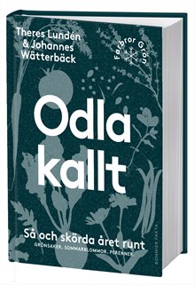 Odla kallt : Så och skörda året runt. Grönsaker. Sommarblommor. Perenner