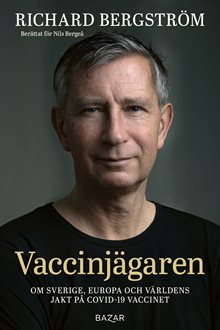 Vaccinjägaren : Om Sverige, Europa och världens jakt på Covid-19 vaccinet